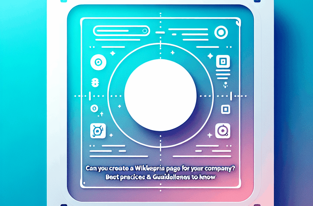 Can You Create a Wikipedia Page for Your Company? [Best Practices & Guidelines to Know]
