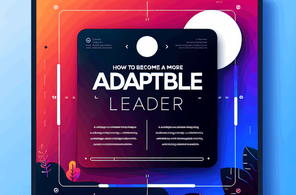 How to Become a More Adaptable Leader